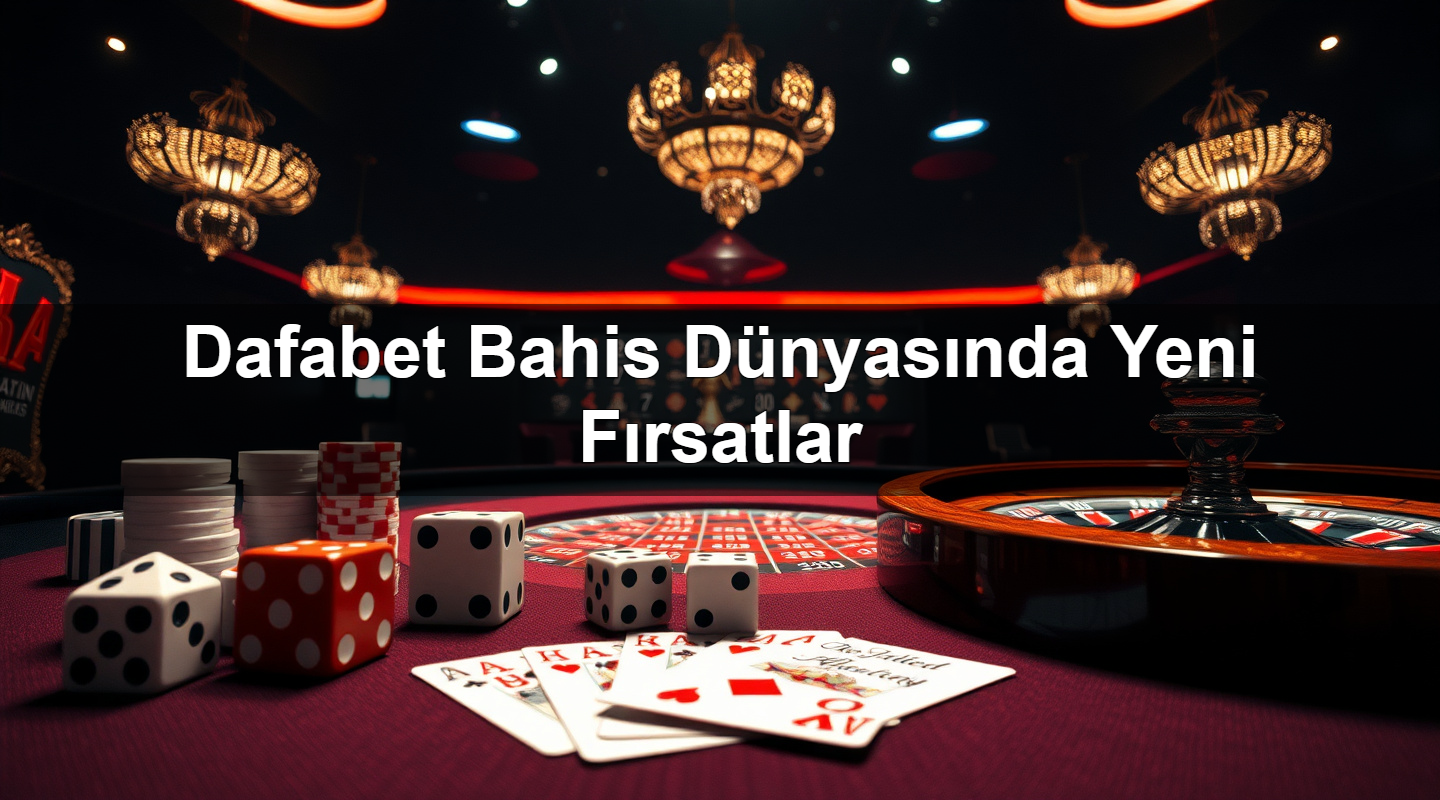 Dafabet Bahis Dünyasında Yeni Fırsatlar 2 Dafabet Bahis Dünyasında Yeni Fırsatlar
